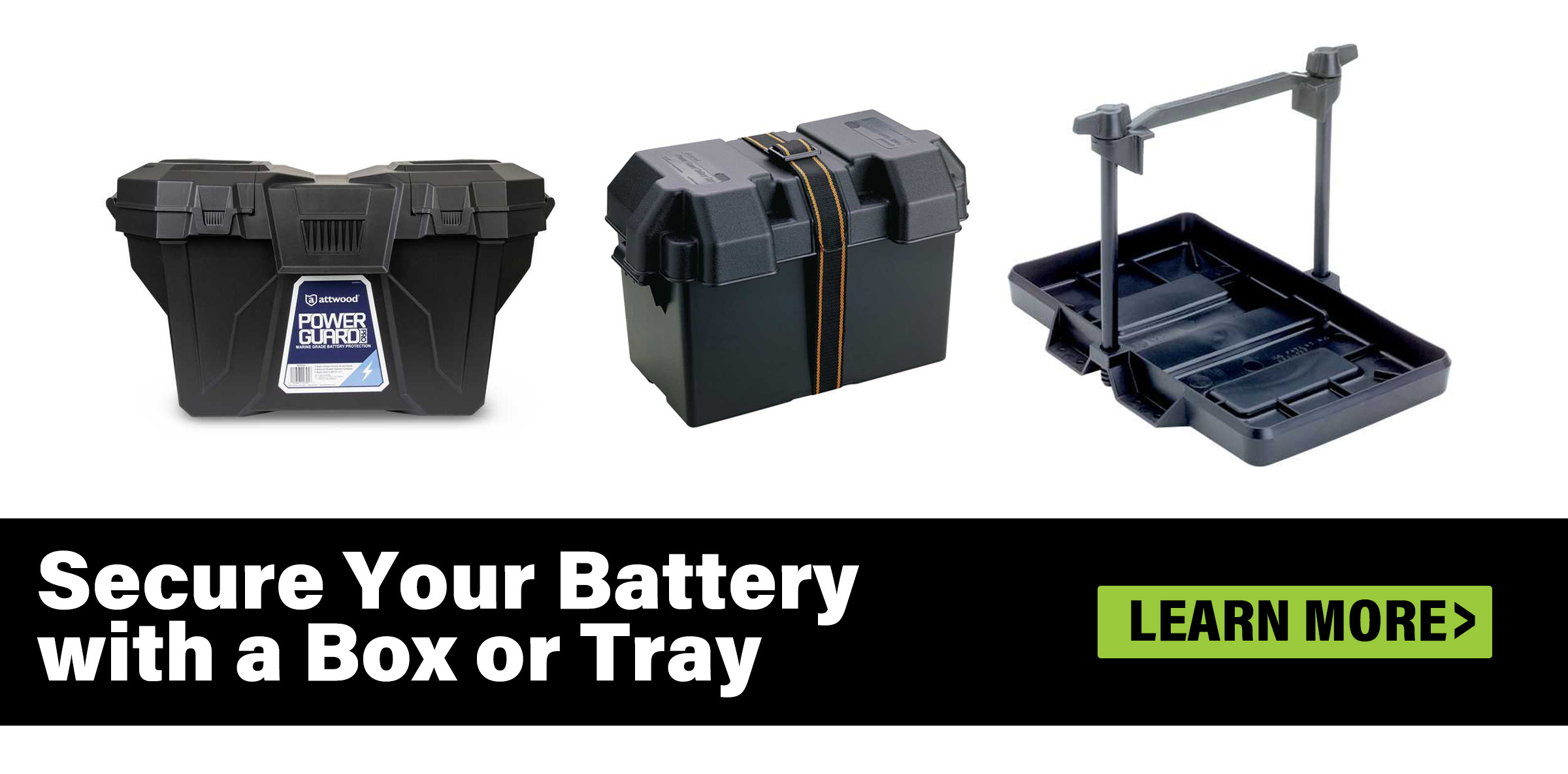 Secure your battery with a box or tray with a few examples shown